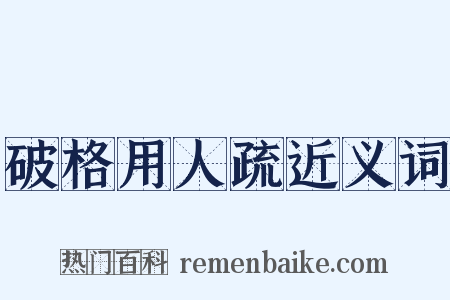破格用人疏近义词是什么意思的图片